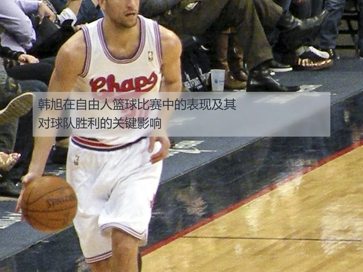 韩旭在自由人篮球比赛中的表现及其对球队胜利的关键影响