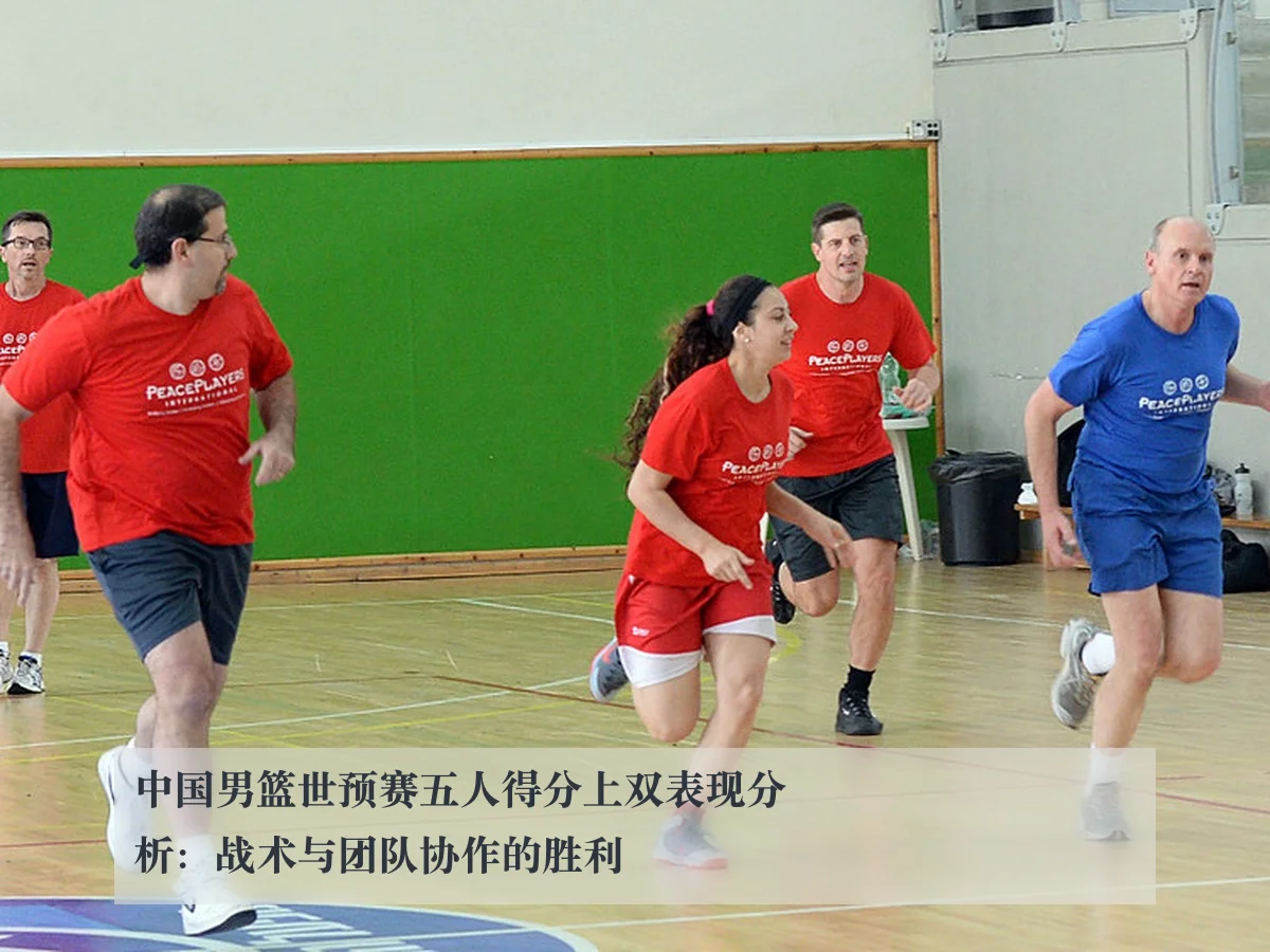 中国男篮世预赛五人得分上双表现分析：战术与团队协作的胜利